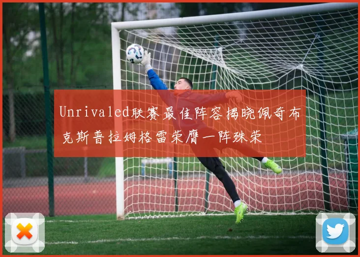 Unrivaled联赛最佳阵容揭晓佩奇布克斯普拉姆格雷荣膺一阵殊荣