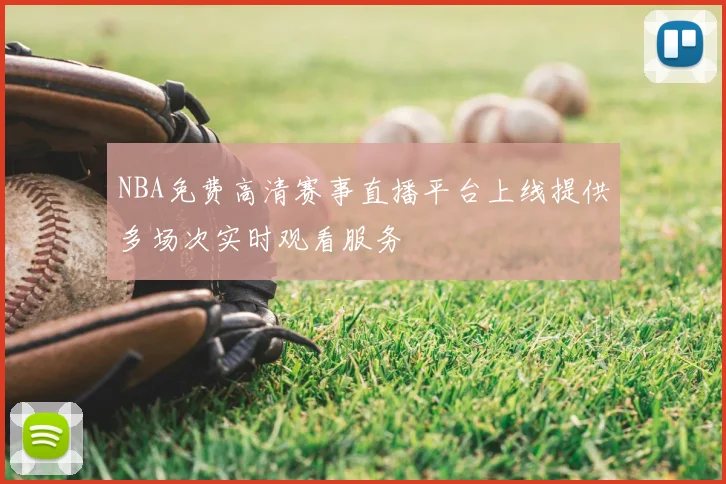NBA免费高清赛事直播平台上线提供多场次实时观看服务