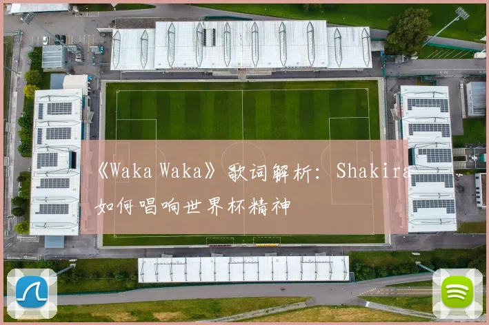 《Waka Waka》歌词解析:Shakira 如何唱响世界杯精神