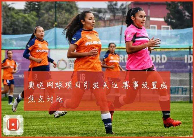 奥运网球项目引发关注 赛事设置成焦点讨论