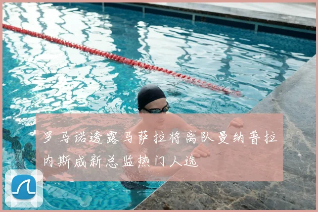 罗马诺透露马萨拉将离队曼纳普拉内斯成新总监热门人选