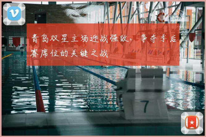 青岛双星主场迎战强敌，争夺季后赛席位的关键之战