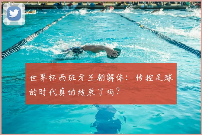世界杯西班牙王朝解体：传控足球的时代真的结束了吗？