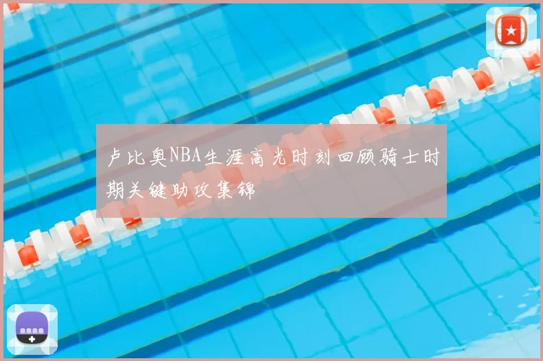 卢比奥NBA生涯高光时刻回顾骑士时期关键助攻集锦