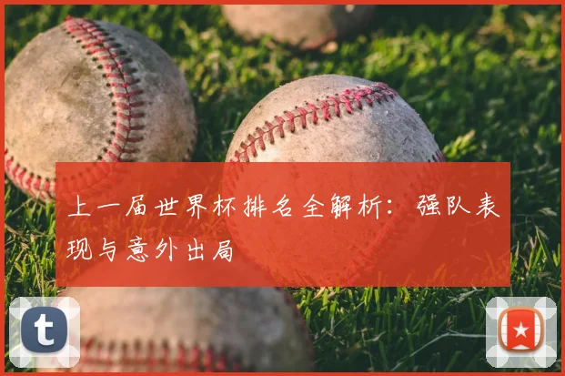 上一届世界杯排名全解析:强队表现与意外出局