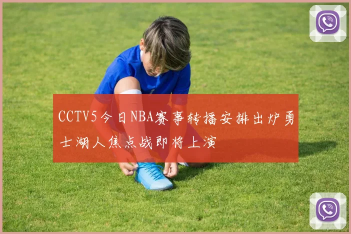 CCTV5今日NBA赛事转播安排出炉勇士湖人焦点战即将上演