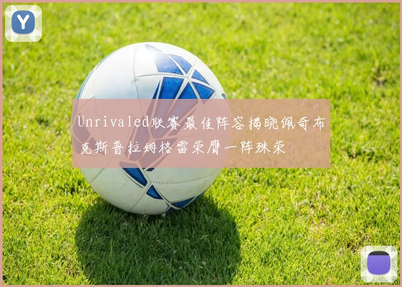 Unrivaled联赛最佳阵容揭晓佩奇布克斯普拉姆格雷荣膺一阵殊荣