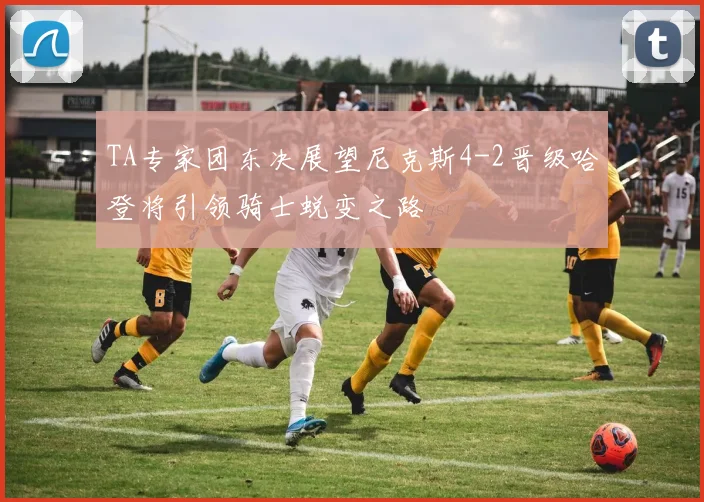 TA专家团东决展望尼克斯4-2晋级哈登将引领骑士蜕变之路