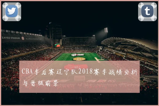 CBA季后赛辽宁队2018赛季战绩分析与晋级前景