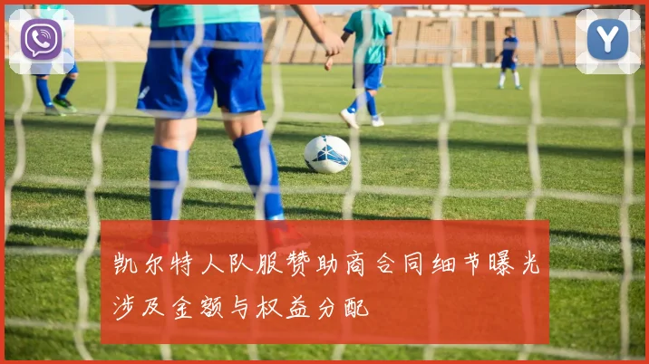 凯尔特人队服赞助商合同细节曝光涉及金额与权益分配
