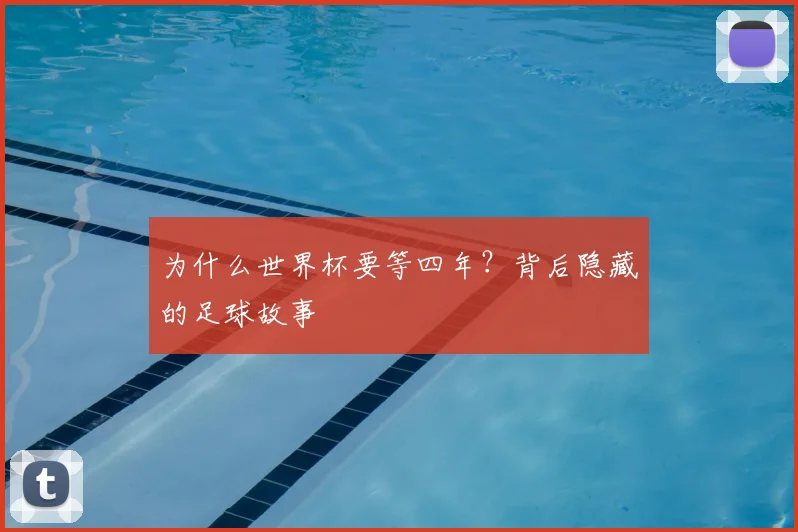 为什么世界杯要等四年?背后隐藏的足球故事